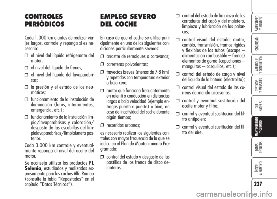 Alfa Romeo 159 2008 Manual de Empleo y Cuidado (in Spanish) 227
SEGURIDAD
TESTIGOS
Y MENSAJES
QUÉ
HACER SI
MANTENIMIENTO
Y CUIDADO
DATOS
TÉCNICOS
ÍNDICE
ALFABÉTICO
SALPICADERO
Y MANDOS
ARRANQUE
Y CONDUCCIÓN
EMPLEO SEVERO
DEL COCHE
En caso de que el coc Alfa Romeo 159 2008 Manual de Empleo y Cuidado (in Spanish) 227
SEGURIDAD
TESTIGOS
Y MENSAJES
QUÉ
HACER SI
MANTENIMIENTO
Y CUIDADO
DATOS
TÉCNICOS
ÍNDICE
ALFABÉTICO
SALPICADERO
Y MANDOS
ARRANQUE
Y CONDUCCIÓN
EMPLEO SEVERO
DEL COCHE
En caso de que el coc