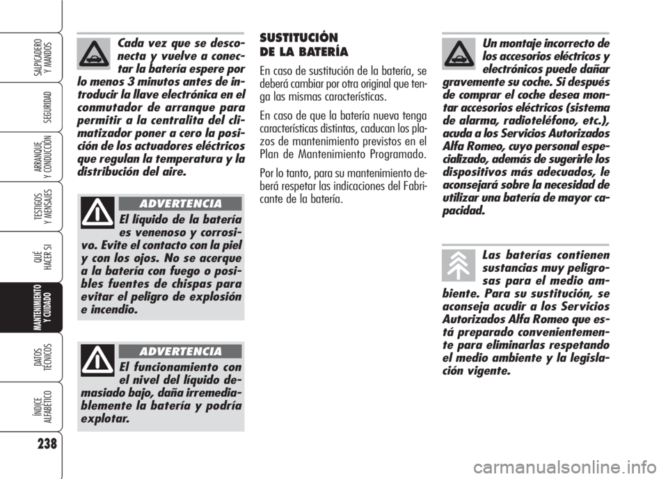 Alfa Romeo 159 2008 Manual de Empleo y Cuidado (in Spanish) 238
SEGURIDAD
TESTIGOS
Y MENSAJES
QUÉ
HACER SI
MANTENIMIENTO
Y CUIDADO
DATOS
TÉCNICOS
ÍNDICE
ALFABÉTICO
SALPICADERO
Y MANDOS
ARRANQUE
Y CONDUCCIÓN
SUSTITUCIÓN
DE LA BATERÍA
En caso de sustitu Alfa Romeo 159 2008 Manual de Empleo y Cuidado (in Spanish) 238
SEGURIDAD
TESTIGOS
Y MENSAJES
QUÉ
HACER SI
MANTENIMIENTO
Y CUIDADO
DATOS
TÉCNICOS
ÍNDICE
ALFABÉTICO
SALPICADERO
Y MANDOS
ARRANQUE
Y CONDUCCIÓN
SUSTITUCIÓN
DE LA BATERÍA
En caso de sustitu