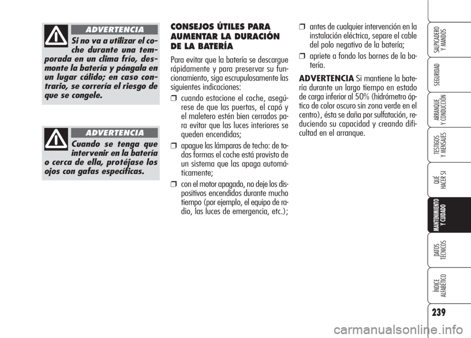 Alfa Romeo 159 2008 Manual de Empleo y Cuidado (in Spanish) 239
SEGURIDAD
TESTIGOS
Y MENSAJES
QUÉ
HACER SI
MANTENIMIENTO
Y CUIDADO
DATOS
TÉCNICOS
ÍNDICE
ALFABÉTICO
SALPICADERO
Y MANDOS
ARRANQUE
Y CONDUCCIÓN
Si no va a utilizar el co-
che durante una te Alfa Romeo 159 2008 Manual de Empleo y Cuidado (in Spanish) 239
SEGURIDAD
TESTIGOS
Y MENSAJES
QUÉ
HACER SI
MANTENIMIENTO
Y CUIDADO
DATOS
TÉCNICOS
ÍNDICE
ALFABÉTICO
SALPICADERO
Y MANDOS
ARRANQUE
Y CONDUCCIÓN
Si no va a utilizar el co-
che durante una te