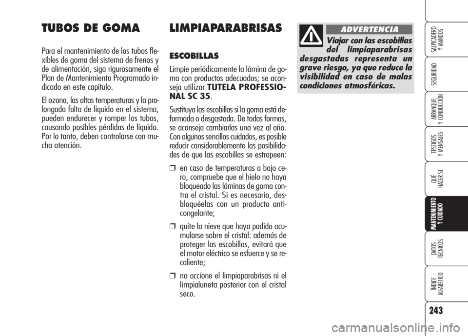 Alfa Romeo 159 2008 Manual de Empleo y Cuidado (in Spanish) 243
SEGURIDAD
TESTIGOS
Y MENSAJES
QUÉ
HACER SI
MANTENIMIENTO
Y CUIDADO
DATOS
TÉCNICOS
ÍNDICE
ALFABÉTICO
SALPICADERO
Y MANDOS
ARRANQUE
Y CONDUCCIÓN
LIMPIAPARABRISAS
ESCOBILLAS
Limpie periódica Alfa Romeo 159 2008 Manual de Empleo y Cuidado (in Spanish) 243
SEGURIDAD
TESTIGOS
Y MENSAJES
QUÉ
HACER SI
MANTENIMIENTO
Y CUIDADO
DATOS
TÉCNICOS
ÍNDICE
ALFABÉTICO
SALPICADERO
Y MANDOS
ARRANQUE
Y CONDUCCIÓN
LIMPIAPARABRISAS
ESCOBILLAS
Limpie periódica