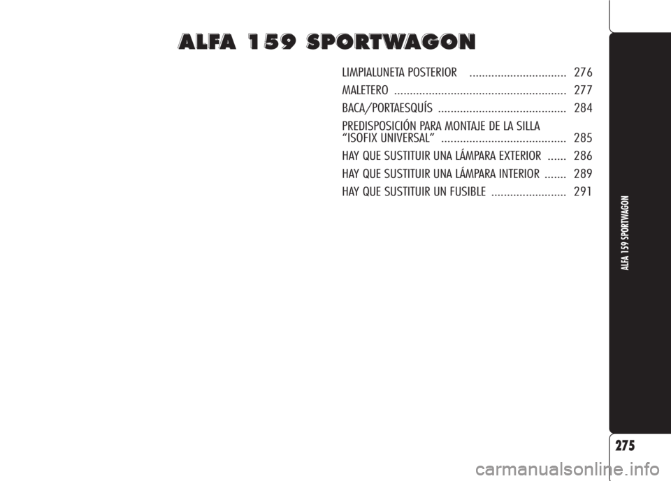 Alfa Romeo 159 2008  Manual de Empleo y Cuidado (in Spanish) A A
L L
F F
A A
1 1
5 5
9 9
S S
P P
O O
R R
T T
W W
A A
G G
O O
N N
LIMPIALUNETA POSTERIOR    ............................... 276
MALETERO ....................................................... 277
B