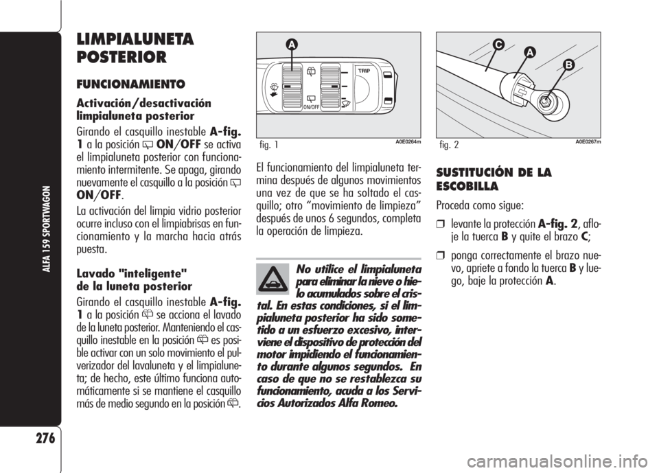 Alfa Romeo 159 2008 Manual de Empleo y Cuidado (in Spanish) No utilice el limpialuneta
para eliminar la nieve o hie-
lo acumulados sobre el cris-
tal. En estas condiciones, si el lim-
pialuneta posterior ha sido some-
tido a un esfuerzo excesivo, inter-
viene Alfa Romeo 159 2008 Manual de Empleo y Cuidado (in Spanish) No utilice el limpialuneta
para eliminar la nieve o hie-
lo acumulados sobre el cris-
tal. En estas condiciones, si el lim-
pialuneta posterior ha sido some-
tido a un esfuerzo excesivo, inter-
viene