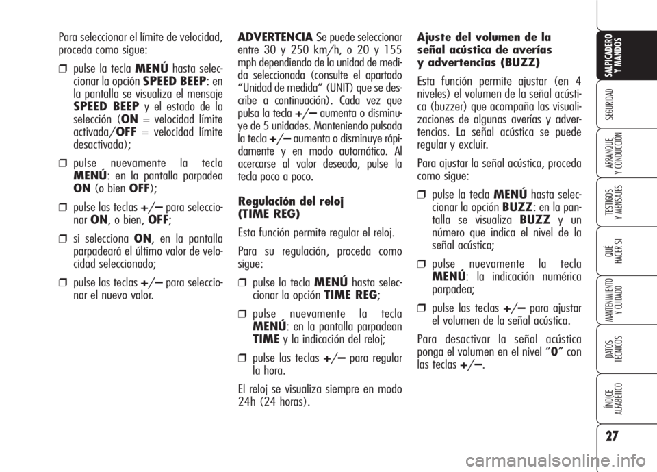 Alfa Romeo 159 2008 Manual de Empleo y Cuidado (in Spanish) Para seleccionar el límite de velocidad,
proceda como sigue:
❒pulse la tecla MENÚhasta selec-
cionar la opción SPEED BEEP: en
la pantalla se visualiza el mensaje
SPEED BEEPy el estado de la
selec Alfa Romeo 159 2008 Manual de Empleo y Cuidado (in Spanish) Para seleccionar el límite de velocidad,
proceda como sigue:
❒pulse la tecla MENÚhasta selec-
cionar la opción SPEED BEEP: en
la pantalla se visualiza el mensaje
SPEED BEEPy el estado de la
selec