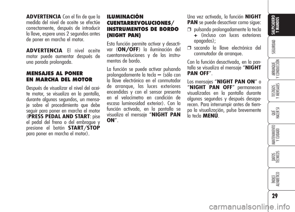 Alfa Romeo 159 2008  Manual de Empleo y Cuidado (in Spanish) Una vez activada, la función NIGHT
PANse puede desactivar como sigue:
❒pulsando prolongadamente la tecla
+(incluso con luces exteriores
apagadas);
❒sacando la llave electrónica del
conmutador de