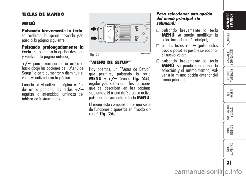 Alfa Romeo 159 2008 Manual de Empleo y Cuidado (in Spanish) 31
SEGURIDAD
TESTIGOS
Y MENSAJES
QUÉ
HACER SI
MANTENIMIENTO
Y CUIDADO
DATOS
TÉCNICOS
ÍNDICE
ALFABÉTICO
SALPICADERO
Y MANDOS
ARRANQUE
Y CONDUCCIÓN
A0E0074mfig. 25
“MENÚ DE SETUP”
Hay adem Alfa Romeo 159 2008 Manual de Empleo y Cuidado (in Spanish) 31
SEGURIDAD
TESTIGOS
Y MENSAJES
QUÉ
HACER SI
MANTENIMIENTO
Y CUIDADO
DATOS
TÉCNICOS
ÍNDICE
ALFABÉTICO
SALPICADERO
Y MANDOS
ARRANQUE
Y CONDUCCIÓN
A0E0074mfig. 25
“MENÚ DE SETUP”
Hay adem