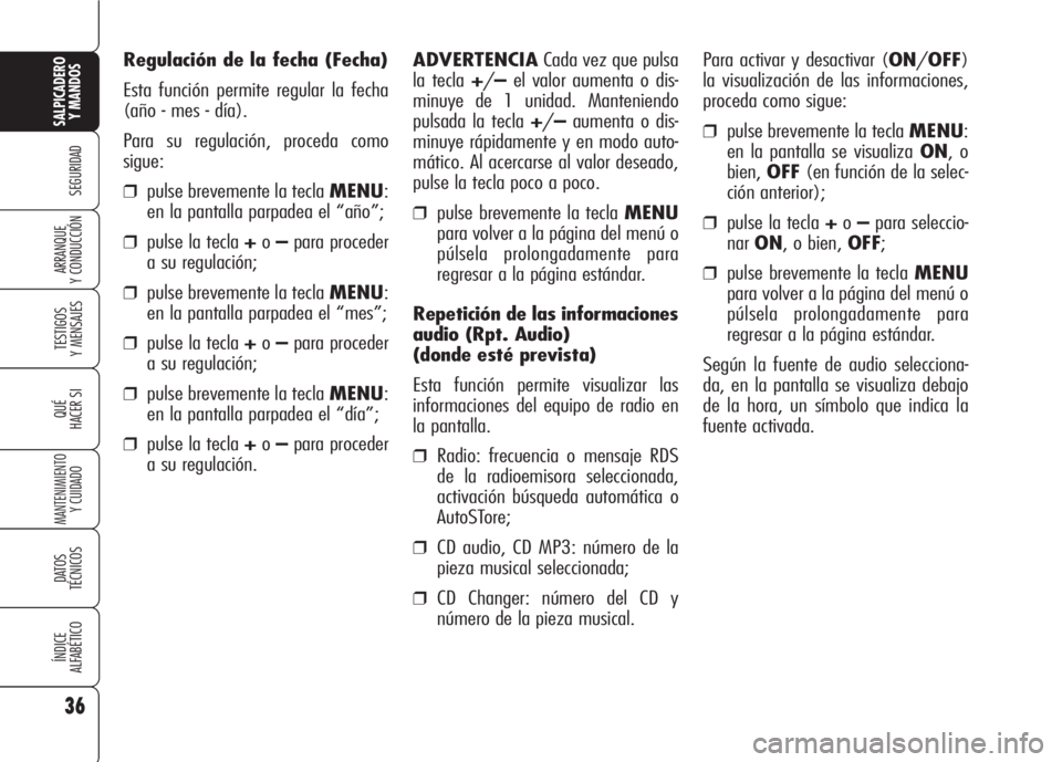 Alfa Romeo 159 2008 Manual de Empleo y Cuidado (in Spanish) 36
SEGURIDAD
TESTIGOS
Y MENSAJES
QUÉ
HACER SI
MANTENIMIENTO
Y CUIDADO
DATOS
TÉCNICOS
ÍNDICE
ALFABÉTICO
SALPICADERO
Y MANDOS
ARRANQUE
Y CONDUCCIÓN
Regulación de la fecha (Fecha)
Esta función p Alfa Romeo 159 2008 Manual de Empleo y Cuidado (in Spanish) 36
SEGURIDAD
TESTIGOS
Y MENSAJES
QUÉ
HACER SI
MANTENIMIENTO
Y CUIDADO
DATOS
TÉCNICOS
ÍNDICE
ALFABÉTICO
SALPICADERO
Y MANDOS
ARRANQUE
Y CONDUCCIÓN
Regulación de la fecha (Fecha)
Esta función p