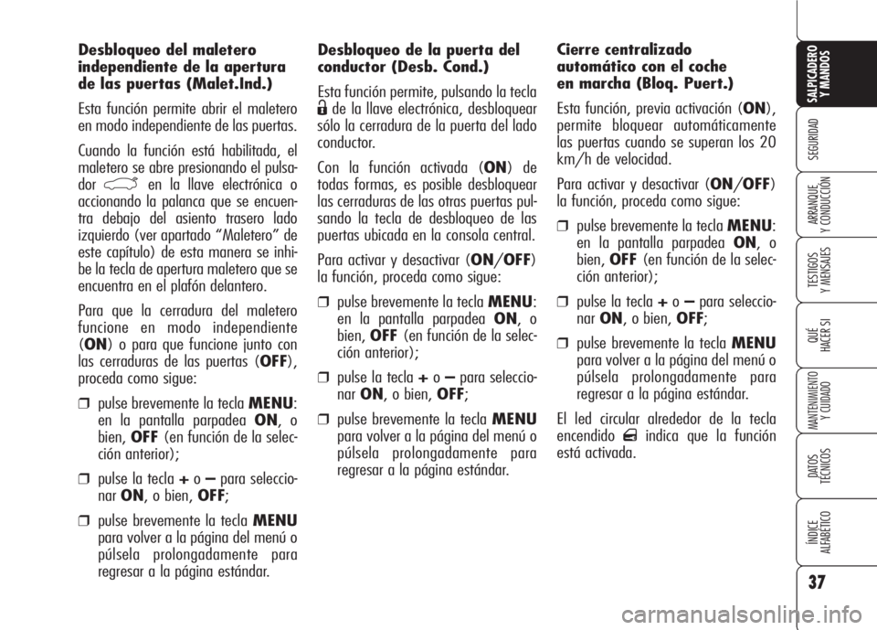Alfa Romeo 159 2008 Manual de Empleo y Cuidado (in Spanish) 37
SEGURIDAD
TESTIGOS
Y MENSAJES
QUÉ
HACER SI
MANTENIMIENTO
Y CUIDADO
DATOS
TÉCNICOS
ÍNDICE
ALFABÉTICO
SALPICADERO
Y MANDOS
ARRANQUE
Y CONDUCCIÓN
Desbloqueo de la puerta del
conductor (Desb. C Alfa Romeo 159 2008 Manual de Empleo y Cuidado (in Spanish) 37
SEGURIDAD
TESTIGOS
Y MENSAJES
QUÉ
HACER SI
MANTENIMIENTO
Y CUIDADO
DATOS
TÉCNICOS
ÍNDICE
ALFABÉTICO
SALPICADERO
Y MANDOS
ARRANQUE
Y CONDUCCIÓN
Desbloqueo de la puerta del
conductor (Desb. C