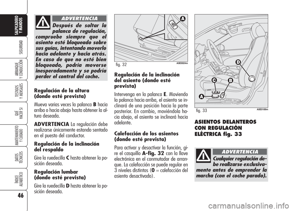Alfa Romeo 159 2008  Manual de Empleo y Cuidado (in Spanish) 46
SEGURIDAD
TESTIGOS
Y MENSAJES
QUÉ
HACER SI
MANTENIMIENTO
Y CUIDADO
DATOS 
TÉCNICOS
ÍNDICE
ALFABÉTICO
SALPICADERO
Y MANDOS 
ARRANQUE
Y CONDUCCIÓN
Regulación de la altura 
(donde esté prevista