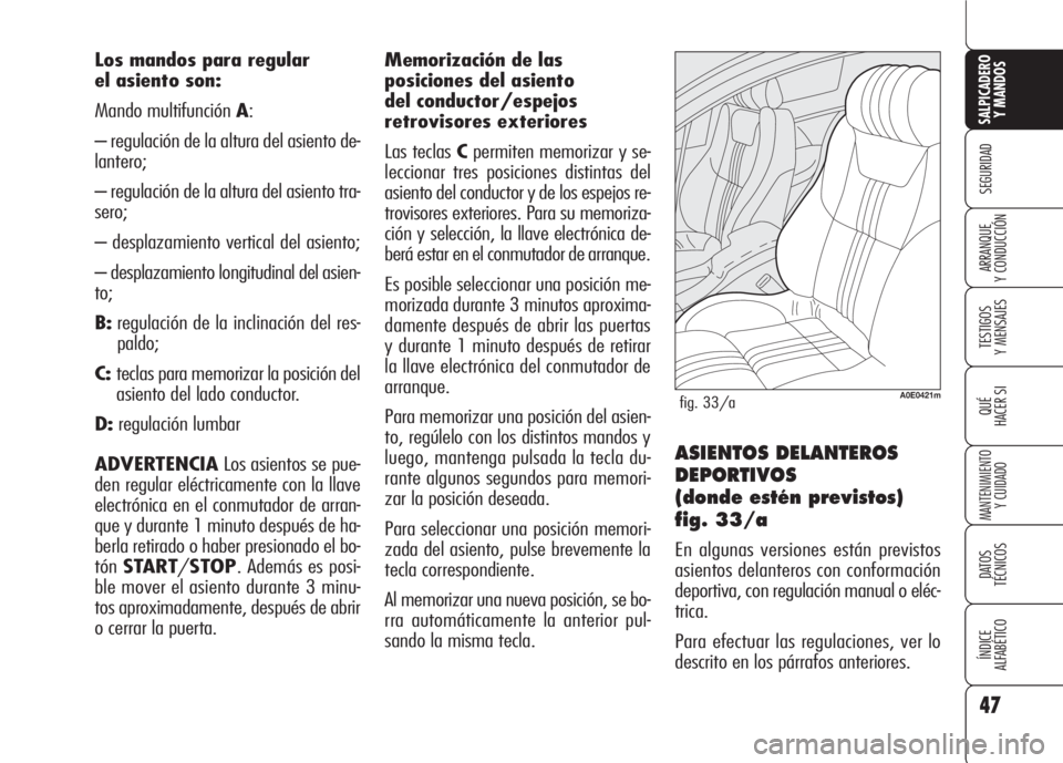 Alfa Romeo 159 2008 Manual de Empleo y Cuidado (in Spanish) 47
SEGURIDAD
TESTIGOS
Y MENSAJES
QUÉ
HACER SI
MANTENIMIENTO
Y CUIDADO
DATOS
TÉCNICOS
ÍNDICE
ALFABÉTICO
SALPICADERO
Y MANDOS
ARRANQUE
Y CONDUCCIÓN
Los mandos para regular
el asiento son:
Mando Alfa Romeo 159 2008 Manual de Empleo y Cuidado (in Spanish) 47
SEGURIDAD
TESTIGOS
Y MENSAJES
QUÉ
HACER SI
MANTENIMIENTO
Y CUIDADO
DATOS
TÉCNICOS
ÍNDICE
ALFABÉTICO
SALPICADERO
Y MANDOS
ARRANQUE
Y CONDUCCIÓN
Los mandos para regular
el asiento son:
Mando