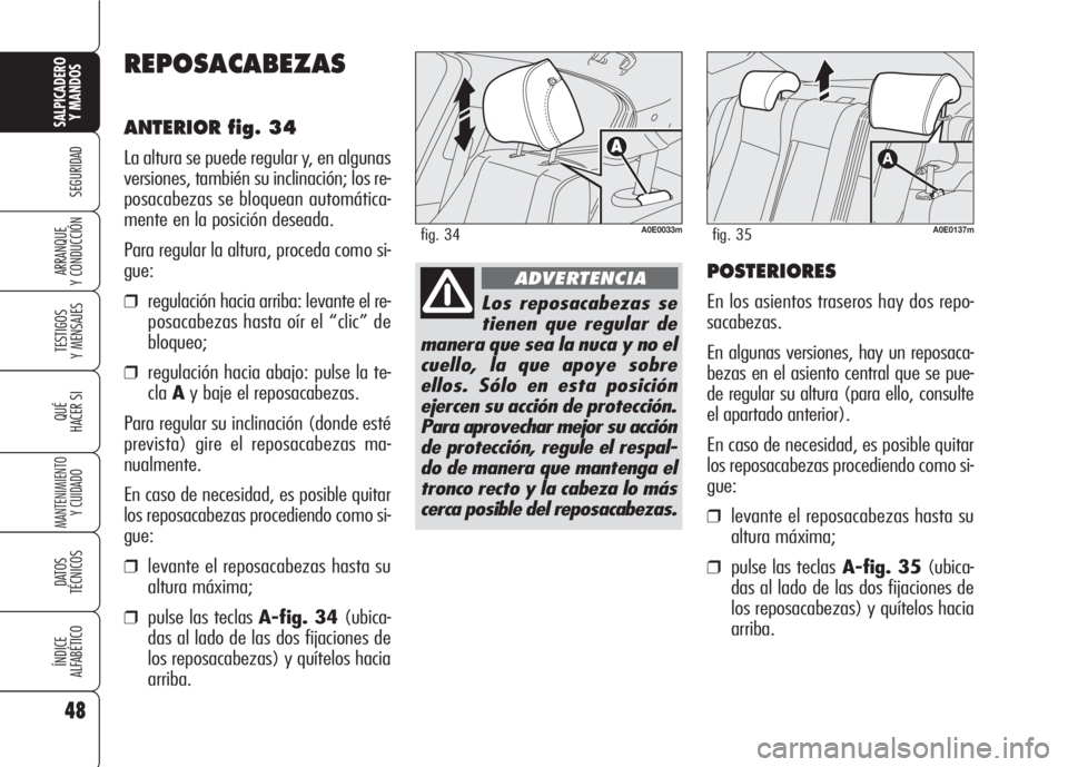 Alfa Romeo 159 2008 Manual de Empleo y Cuidado (in Spanish) 48
SEGURIDAD
TESTIGOS
Y MENSAJES
QUÉ
HACER SI
MANTENIMIENTO
Y CUIDADO
DATOS
TÉCNICOS
ÍNDICE
ALFABÉTICO
SALPICADERO
Y MANDOS
ARRANQUE
Y CONDUCCIÓN
REPOSACABEZAS
ANTERIOR fig. 34
La altura se pue Alfa Romeo 159 2008 Manual de Empleo y Cuidado (in Spanish) 48
SEGURIDAD
TESTIGOS
Y MENSAJES
QUÉ
HACER SI
MANTENIMIENTO
Y CUIDADO
DATOS
TÉCNICOS
ÍNDICE
ALFABÉTICO
SALPICADERO
Y MANDOS
ARRANQUE
Y CONDUCCIÓN
REPOSACABEZAS
ANTERIOR fig. 34
La altura se pue
