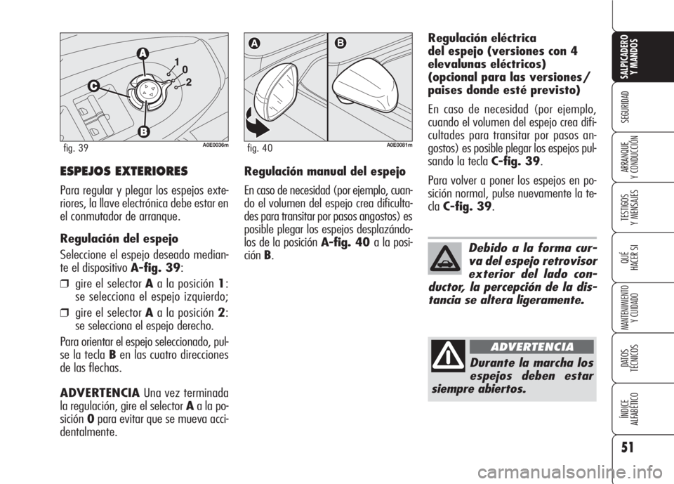 Alfa Romeo 159 2008 Manual de Empleo y Cuidado (in Spanish) 51
SEGURIDAD
TESTIGOS
Y MENSAJES
QUÉ
HACER SI
MANTENIMIENTO
Y CUIDADO
DATOS
TÉCNICOS
ÍNDICE
ALFABÉTICO
SALPICADERO
Y MANDOS
ARRANQUE
Y CONDUCCIÓNESPEJOS EXTERIORES
Para regular y plegar los es Alfa Romeo 159 2008 Manual de Empleo y Cuidado (in Spanish) 51
SEGURIDAD
TESTIGOS
Y MENSAJES
QUÉ
HACER SI
MANTENIMIENTO
Y CUIDADO
DATOS
TÉCNICOS
ÍNDICE
ALFABÉTICO
SALPICADERO
Y MANDOS
ARRANQUE
Y CONDUCCIÓNESPEJOS EXTERIORES
Para regular y plegar los es