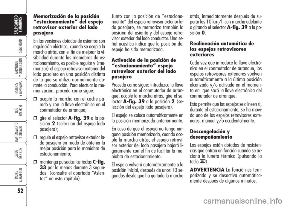 Alfa Romeo 159 2008  Manual de Empleo y Cuidado (in Spanish) 52
SEGURIDAD
TESTIGOS
Y MENSAJES
QUÉ
HACER SI
MANTENIMIENTO
Y CUIDADO
DATOS 
TÉCNICOS
ÍNDICE
ALFABÉTICO
SALPICADERO
Y MANDOS 
ARRANQUE
Y CONDUCCIÓN
Memorización de la posición
“estacionamient
