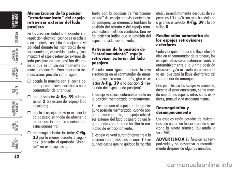 Alfa Romeo 159 2008 Manual de Empleo y Cuidado (in Spanish) 52
SEGURIDAD
TESTIGOS
Y MENSAJES
QUÉ
HACER SI
MANTENIMIENTO
Y CUIDADO
DATOS
TÉCNICOS
ÍNDICE
ALFABÉTICO
SALPICADERO
Y MANDOS
ARRANQUE
Y CONDUCCIÓN
Memorización de la posición
“estacionamient Alfa Romeo 159 2008 Manual de Empleo y Cuidado (in Spanish) 52
SEGURIDAD
TESTIGOS
Y MENSAJES
QUÉ
HACER SI
MANTENIMIENTO
Y CUIDADO
DATOS
TÉCNICOS
ÍNDICE
ALFABÉTICO
SALPICADERO
Y MANDOS
ARRANQUE
Y CONDUCCIÓN
Memorización de la posición
“estacionamient