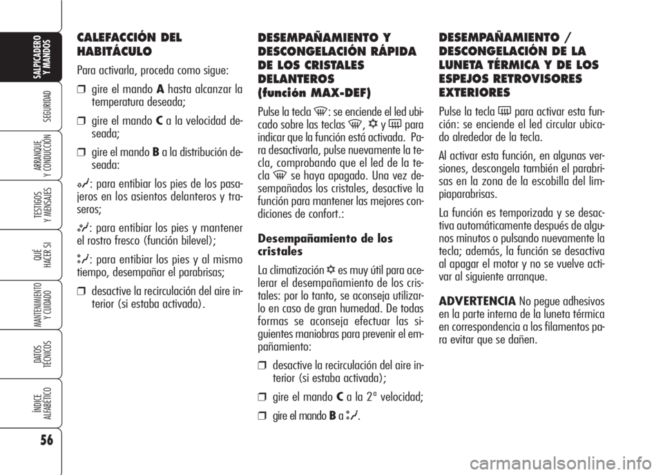 Alfa Romeo 159 2008 Manual de Empleo y Cuidado (in Spanish) 56
SEGURIDAD
TESTIGOS
Y MENSAJES
QUÉ
HACER SI
MANTENIMIENTO
Y CUIDADO
DATOS
TÉCNICOS
ÍNDICE
ALFABÉTICO
SALPICADERO
Y MANDOS
ARRANQUE
Y CONDUCCIÓN
DESEMPAÑAMIENTO Y
DESCONGELACIÓN RÁPIDA
DE Alfa Romeo 159 2008 Manual de Empleo y Cuidado (in Spanish) 56
SEGURIDAD
TESTIGOS
Y MENSAJES
QUÉ
HACER SI
MANTENIMIENTO
Y CUIDADO
DATOS
TÉCNICOS
ÍNDICE
ALFABÉTICO
SALPICADERO
Y MANDOS
ARRANQUE
Y CONDUCCIÓN
DESEMPAÑAMIENTO Y
DESCONGELACIÓN RÁPIDA
DE