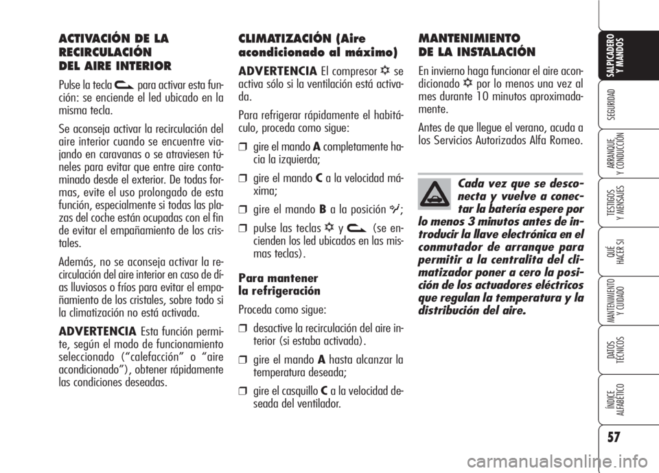 Alfa Romeo 159 2008 Manual de Empleo y Cuidado (in Spanish) 57
SEGURIDAD
TESTIGOS
Y MENSAJES
QUÉ
HACER SI
MANTENIMIENTO
Y CUIDADO
DATOS
TÉCNICOS
ÍNDICE
ALFABÉTICO
SALPICADERO
Y MANDOS
ARRANQUE
Y CONDUCCIÓN
CLIMATIZACIÓN (Aire
acondicionado al máximo) Alfa Romeo 159 2008 Manual de Empleo y Cuidado (in Spanish) 57
SEGURIDAD
TESTIGOS
Y MENSAJES
QUÉ
HACER SI
MANTENIMIENTO
Y CUIDADO
DATOS
TÉCNICOS
ÍNDICE
ALFABÉTICO
SALPICADERO
Y MANDOS
ARRANQUE
Y CONDUCCIÓN
CLIMATIZACIÓN (Aire
acondicionado al máximo)