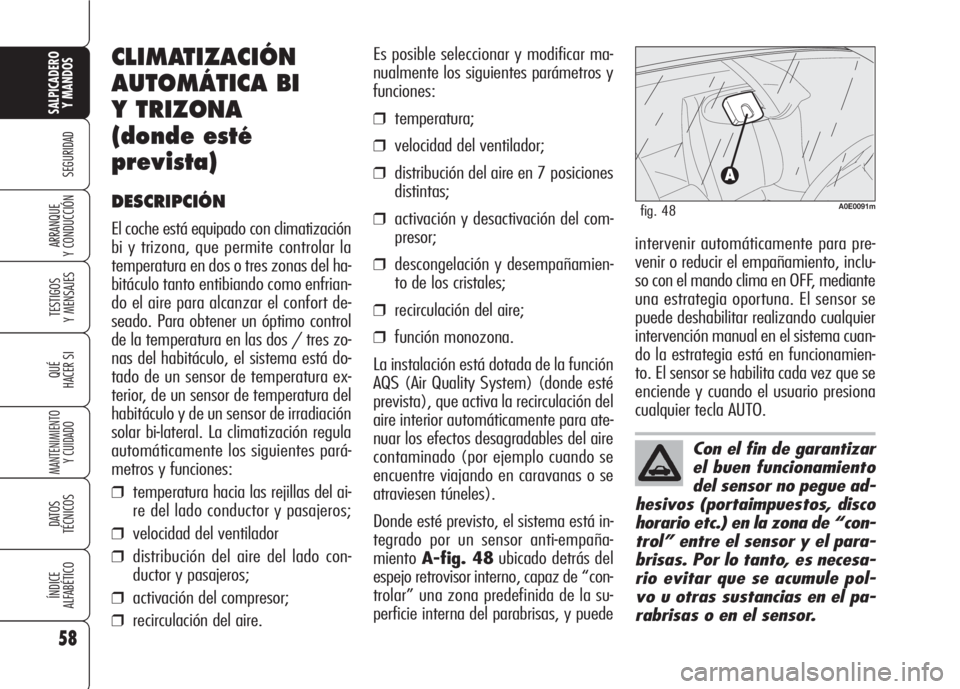 Alfa Romeo 159 2008 Manual de Empleo y Cuidado (in Spanish) 58
SEGURIDAD
TESTIGOS
Y MENSAJES
QUÉ
HACER SI
MANTENIMIENTO
Y CUIDADO
DATOS
TÉCNICOS
ÍNDICE
ALFABÉTICO
SALPICADERO
Y MANDOS
ARRANQUE
Y CONDUCCIÓN
Con el fin de garantizar
el buen funcionamiento Alfa Romeo 159 2008 Manual de Empleo y Cuidado (in Spanish) 58
SEGURIDAD
TESTIGOS
Y MENSAJES
QUÉ
HACER SI
MANTENIMIENTO
Y CUIDADO
DATOS
TÉCNICOS
ÍNDICE
ALFABÉTICO
SALPICADERO
Y MANDOS
ARRANQUE
Y CONDUCCIÓN
Con el fin de garantizar
el buen funcionamiento