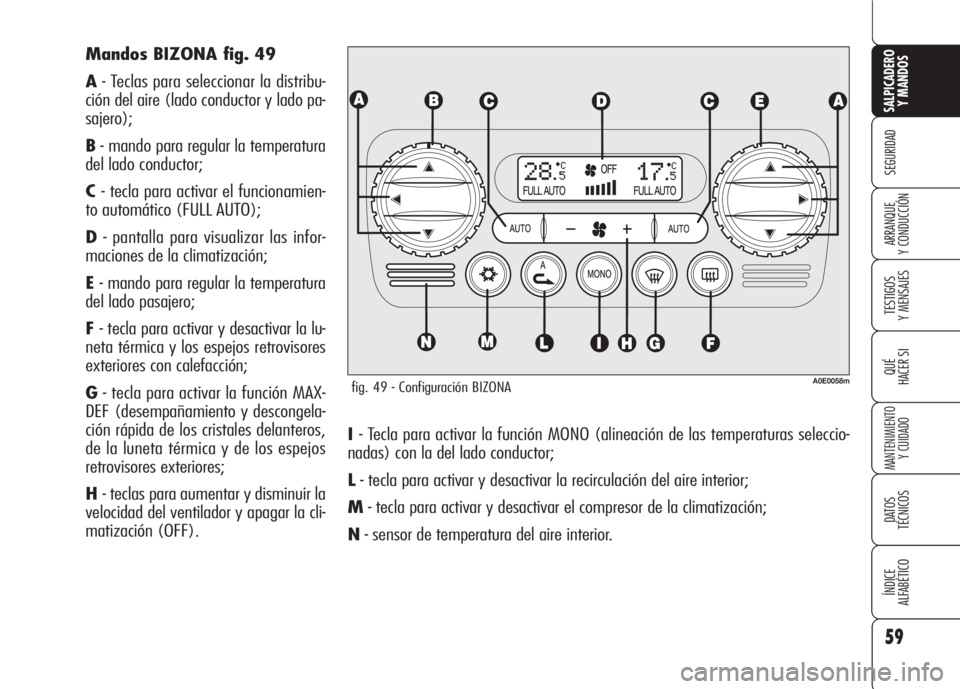 Alfa Romeo 159 2008  Manual de Empleo y Cuidado (in Spanish) 59
SEGURIDAD
TESTIGOS
Y MENSAJES
QUÉ
HACER SI
MANTENIMIENTO
Y CUIDADO
DATOS 
TÉCNICOS
ÍNDICE
ALFABÉTICO 
SALPICADERO
Y MANDOS 
ARRANQUE
Y CONDUCCIÓN
I- Tecla para activar la función MONO (alinea