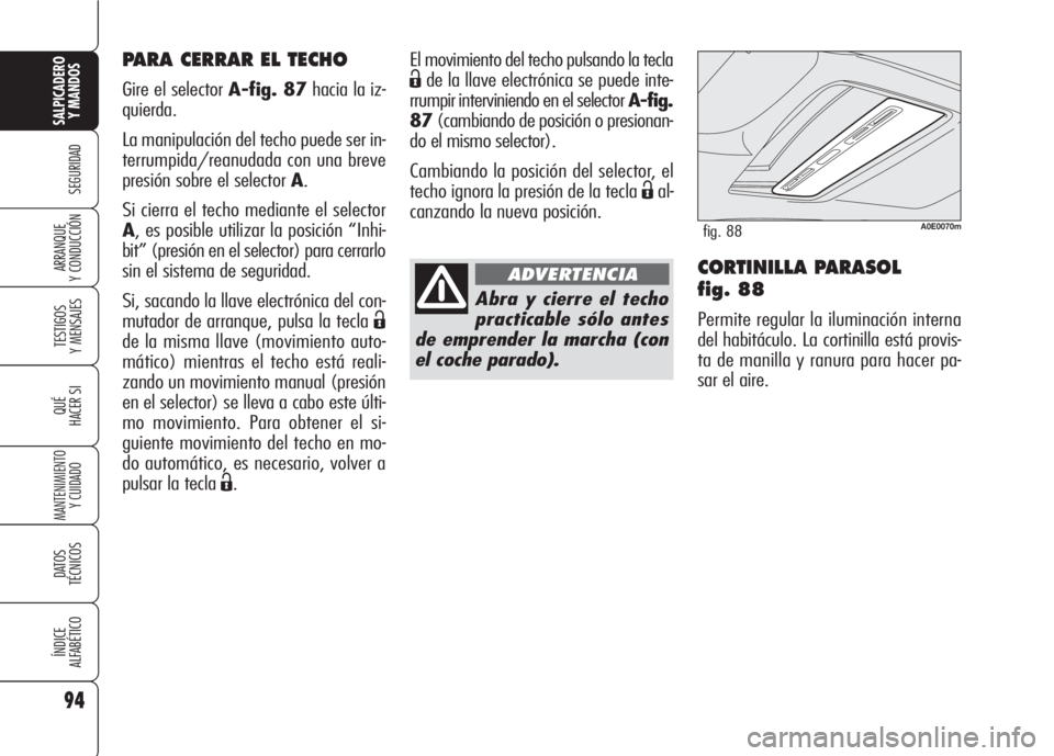 Alfa Romeo 159 2008  Manual de Empleo y Cuidado (in Spanish) 94
SEGURIDAD
TESTIGOS
Y MENSAJES
QUÉ
HACER SI
MANTENIMIENTO
Y CUIDADO
DATOS 
TÉCNICOS
ÍNDICE
ALFABÉTICO
SALPICADERO
Y MANDOS 
ARRANQUE
Y CONDUCCIÓNCORTINILLA PARASOL 
fig. 88
Permite regular la i