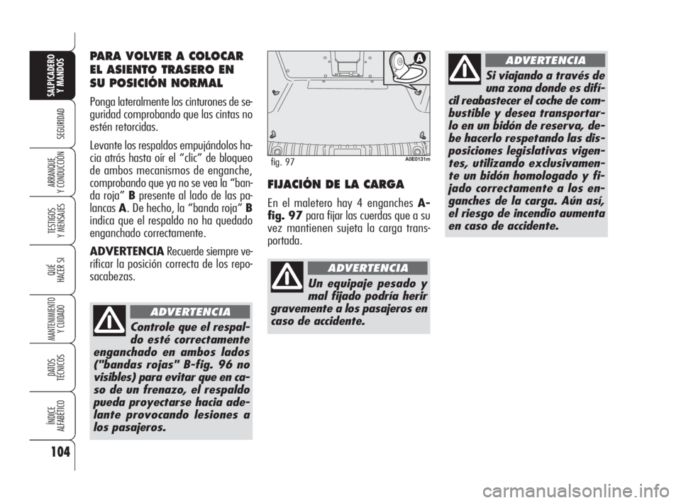 Alfa Romeo 159 2009  Manual de Empleo y Cuidado (in Spanish) Controle que el respal-
do esté correctamente
enganchado en ambos lados
("bandas rojas" B-fig. 96 no
visibles) para evitar que en ca-
so de un frenazo, el respaldo
pueda proyectarse hacia ade