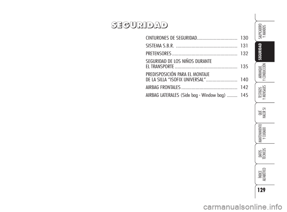 Alfa Romeo 159 2009  Manual de Empleo y Cuidado (in Spanish) 129
SEGURIDAD
TESTIGOS
Y MENSAJES
QUÉ
HACER SI
MANTENIMIENTO
Y CUIDADO
DATOS 
TÉCNICOS
ÍNDICE
ALFABÉTICO 
SALPICADERO
Y MANDOS 
ARRANQUE
Y CONDUCCIÓN
S S
E E
G G
U U
R R
I I
D D
A A
D D
CINTURONE