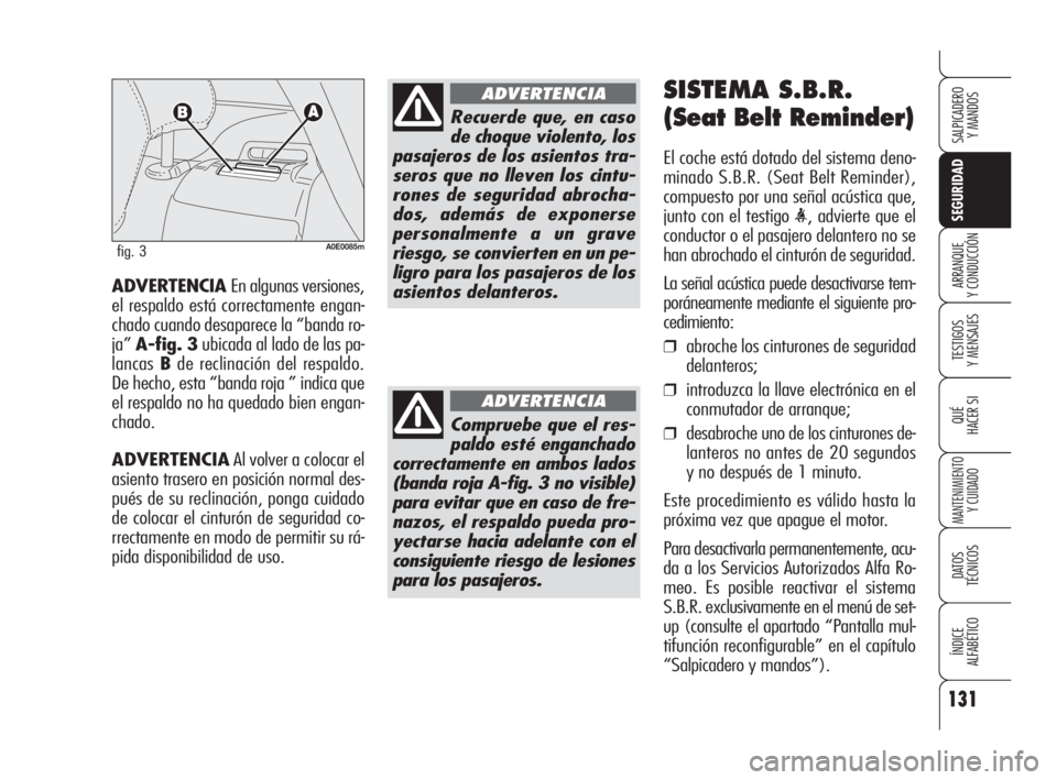 Alfa Romeo 159 2009  Manual de Empleo y Cuidado (in Spanish) 131
SEGURIDAD
TESTIGOS
Y MENSAJES
QUÉ
HACER SI
MANTENIMIENTO
Y CUIDADO
DATOS 
TÉCNICOS
ÍNDICE
ALFABÉTICO 
SALPICADERO
Y MANDOS 
ARRANQUE
Y CONDUCCIÓNADVERTENCIA En algunas versiones,
el respaldo 