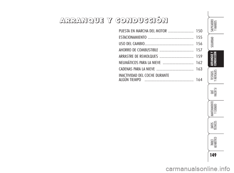 Alfa Romeo 159 2009  Manual de Empleo y Cuidado (in Spanish) 149
SEGURIDAD
TESTIGOS
Y MENSAJES
QUÉ
HACER SI
MANTENIMIENTO
Y CUIDADO
DATOS 
TÉCNICOS
ÍNDICE
ALFABÉTICO 
SALPICADERO
Y MANDOS 
ARRANQUE Y
CONDUCCIÓN
A A
R R
R R
A A
N N
Q Q
U U
E E
Y Y
C C
O O
N