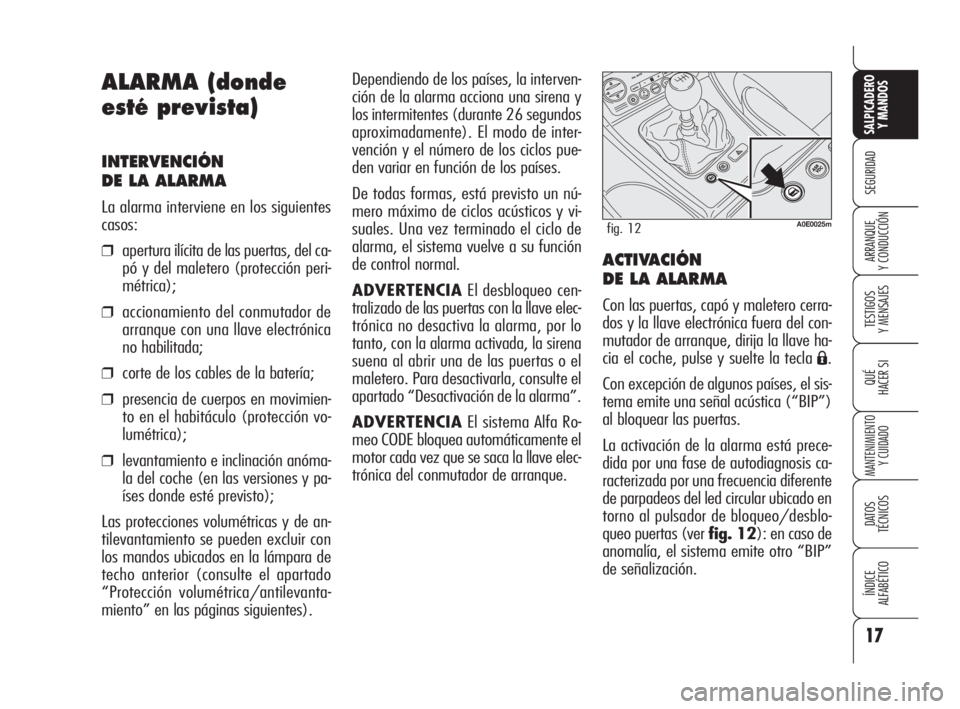 Alfa Romeo 159 2009  Manual de Empleo y Cuidado (in Spanish) 17
SEGURIDAD
TESTIGOS
Y MENSAJES
QUÉ
HACER SI
MANTENIMIENTO
Y CUIDADO
DATOS 
TÉCNICOS
ÍNDICE
ALFABÉTICO 
SALPICADERO
Y MANDOS 
ARRANQUE
Y CONDUCCIÓN
Dependiendo de los países, la interven-
ción
