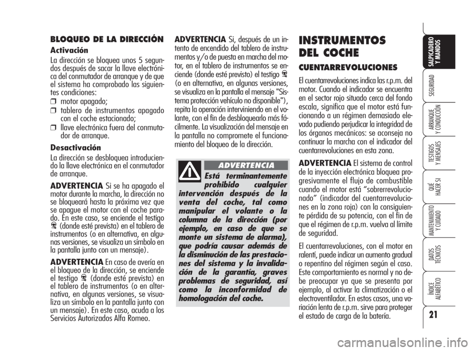 Alfa Romeo 159 2009  Manual de Empleo y Cuidado (in Spanish) Está terminantemente
prohibido cualquier
intervención después de la
venta del coche, tal como
manipular el volante o la
columna de la dirección (por
ejemplo, en caso de que se
monte un sistema de 