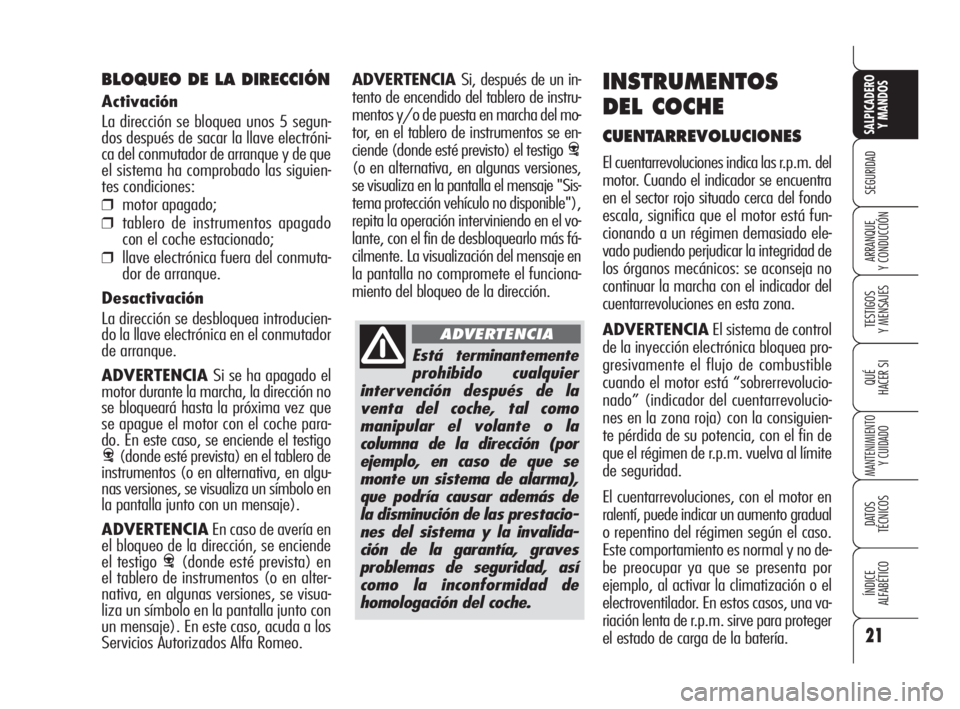 Alfa Romeo 159 2009 Manual de Empleo y Cuidado (in Spanish) Está terminantemente
prohibido cualquier
intervención después de la
venta del coche, tal como
manipular el volante o la
columna de la dirección (por
ejemplo, en caso de que se
monte un sistema de Alfa Romeo 159 2009 Manual de Empleo y Cuidado (in Spanish) Está terminantemente
prohibido cualquier
intervención después de la
venta del coche, tal como
manipular el volante o la
columna de la dirección (por
ejemplo, en caso de que se
monte un sistema de
