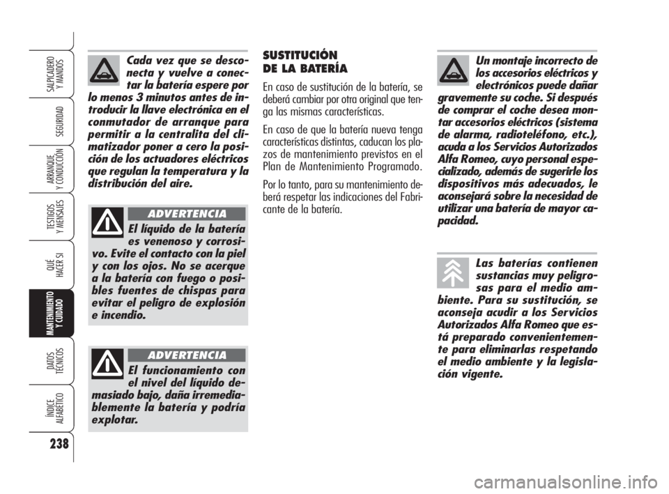 Alfa Romeo 159 2009 Manual de Empleo y Cuidado (in Spanish) 238
SEGURIDAD
TESTIGOS
Y MENSAJES
QUÉ
HACER SI
MANTENIMIENTO
Y CUIDADO
DATOS
TÉCNICOS
ÍNDICE
ALFABÉTICO
SALPICADERO
Y MANDOS
ARRANQUE
Y CONDUCCIÓN
SUSTITUCIÓN
DE LA BATERÍA
En caso de sustitu Alfa Romeo 159 2009 Manual de Empleo y Cuidado (in Spanish) 238
SEGURIDAD
TESTIGOS
Y MENSAJES
QUÉ
HACER SI
MANTENIMIENTO
Y CUIDADO
DATOS
TÉCNICOS
ÍNDICE
ALFABÉTICO
SALPICADERO
Y MANDOS
ARRANQUE
Y CONDUCCIÓN
SUSTITUCIÓN
DE LA BATERÍA
En caso de sustitu
