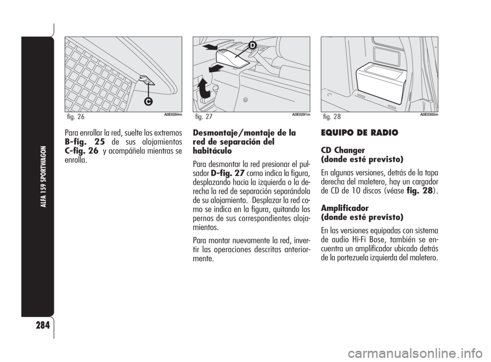 Alfa Romeo 159 2009  Manual de Empleo y Cuidado (in Spanish) EQUIPO DE RADIO
CD Changer 
(donde esté previsto)
En algunas versiones, detrás de la tapa
derecha del maletero, hay un cargador
de CD de 10 discos (véase fig. 28).
Amplificador
(donde esté previst