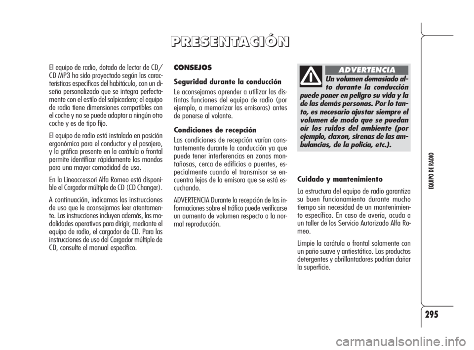 Alfa Romeo 159 2009 Manual de Empleo y Cuidado (in Spanish) 295
EQUIPO DE RADIO
CONSEJOS
Seguridad durante la conducción
Le aconsejamos aprender a utilizar las dis-
tintas funciones del equipo de radio (por
ejemplo, a memorizar las emisoras) antes
de ponerse Alfa Romeo 159 2009 Manual de Empleo y Cuidado (in Spanish) 295
EQUIPO DE RADIO
CONSEJOS
Seguridad durante la conducción
Le aconsejamos aprender a utilizar las dis-
tintas funciones del equipo de radio (por
ejemplo, a memorizar las emisoras) antes
de ponerse