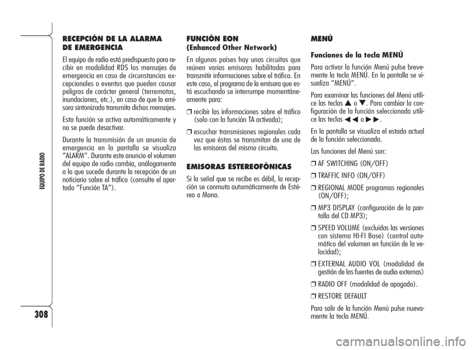 Alfa Romeo 159 2009  Manual de Empleo y Cuidado (in Spanish) 308
EQUIPO DE RADIO
RECEPCIÓN DE LA ALARMA 
DE EMERGENCIA
El equipo de radio está predispuesto para re-
cibir en modalidad RDS los mensajes de
emergencia en caso de circunstancias ex-
cepcionales o 