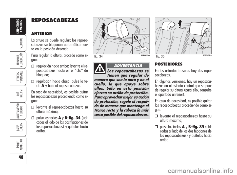 Alfa Romeo 159 2009  Manual de Empleo y Cuidado (in Spanish) 48
SEGURIDAD
TESTIGOS
Y MENSAJES
QUÉ
HACER SI
MANTENIMIENTO
Y CUIDADO
DATOS 
TÉCNICOS
ÍNDICE
ALFABÉTICO
SALPICADERO
Y MANDOS 
ARRANQUE
Y CONDUCCIÓN
REPOSACABEZAS
ANTERIOR
La altura se puede regul