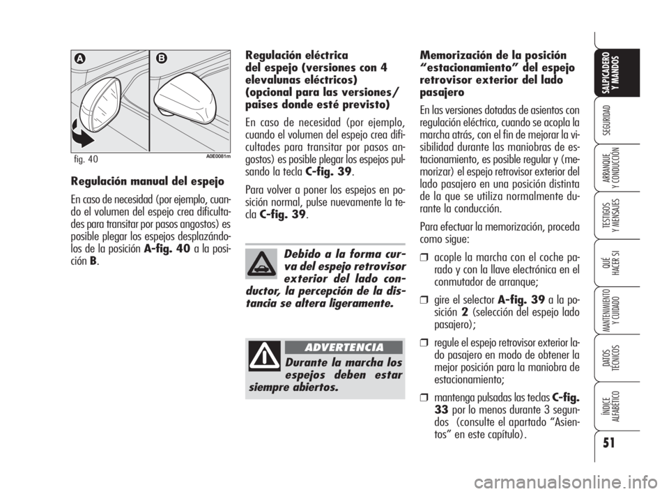 Alfa Romeo 159 2009 Manual de Empleo y Cuidado (in Spanish) 51
SEGURIDAD
TESTIGOS
Y MENSAJES
QUÉ
HACER SI
MANTENIMIENTO
Y CUIDADO
DATOS
TÉCNICOS
ÍNDICE
ALFABÉTICO
SALPICADERO
Y MANDOS
ARRANQUE
Y CONDUCCIÓNRegulación manual del espejo
En caso de necesi Alfa Romeo 159 2009 Manual de Empleo y Cuidado (in Spanish) 51
SEGURIDAD
TESTIGOS
Y MENSAJES
QUÉ
HACER SI
MANTENIMIENTO
Y CUIDADO
DATOS
TÉCNICOS
ÍNDICE
ALFABÉTICO
SALPICADERO
Y MANDOS
ARRANQUE
Y CONDUCCIÓNRegulación manual del espejo
En caso de necesi
