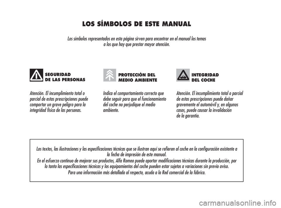 Alfa Romeo 159 2009  Manual de Empleo y Cuidado (in Spanish) LOS SÍMBOLOS DE ESTE MANUAL
Los símbolos representados en esta página sirven para encontrar en el manual los temas 
a los que hay que prestar mayor atención.
Atención. El incumplimiento total o 
