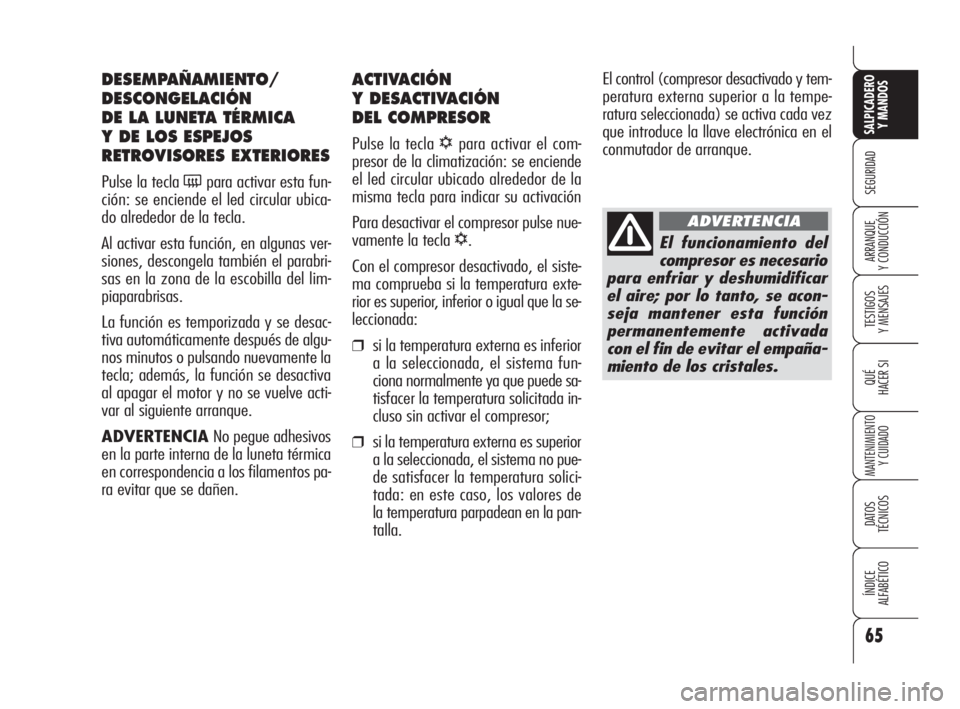 Alfa Romeo 159 2009 Manual de Empleo y Cuidado (in Spanish) 65
SEGURIDAD
TESTIGOS
Y MENSAJES
QUÉ
HACER SI
MANTENIMIENTO
Y CUIDADO
DATOS
TÉCNICOS
ÍNDICE
ALFABÉTICO
SALPICADERO
Y MANDOS
ARRANQUE
Y CONDUCCIÓN
ACTIVACIÓN
Y DESACTIVACIÓN
DEL COMPRESOR
P Alfa Romeo 159 2009 Manual de Empleo y Cuidado (in Spanish) 65
SEGURIDAD
TESTIGOS
Y MENSAJES
QUÉ
HACER SI
MANTENIMIENTO
Y CUIDADO
DATOS
TÉCNICOS
ÍNDICE
ALFABÉTICO
SALPICADERO
Y MANDOS
ARRANQUE
Y CONDUCCIÓN
ACTIVACIÓN
Y DESACTIVACIÓN
DEL COMPRESOR
P
