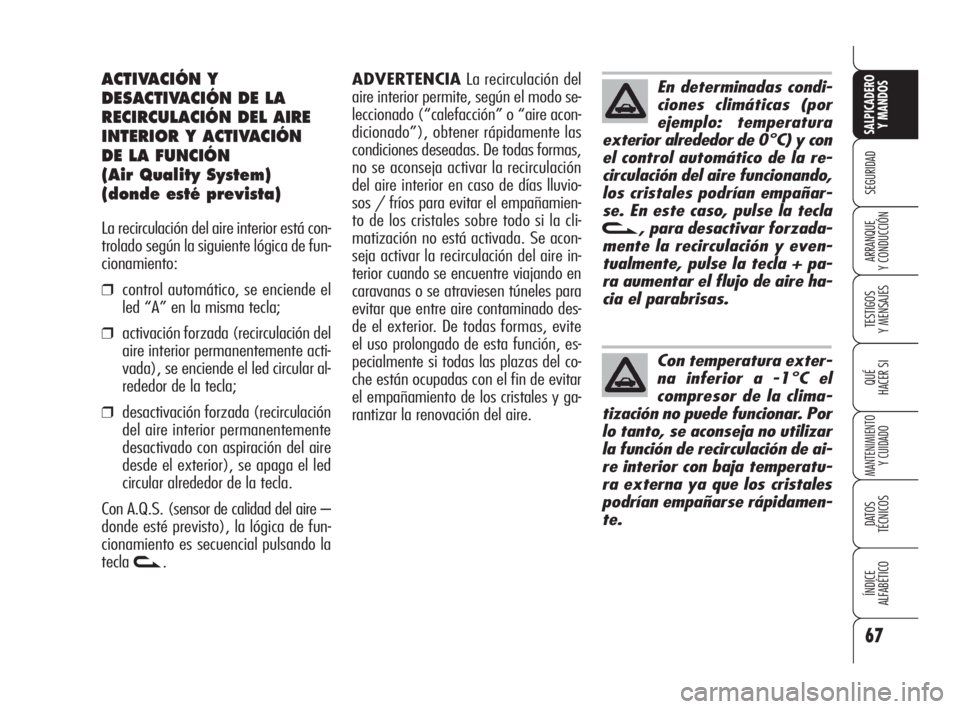 Alfa Romeo 159 2009  Manual de Empleo y Cuidado (in Spanish) 67
SEGURIDAD
TESTIGOS
Y MENSAJES
QUÉ
HACER SI
MANTENIMIENTO
Y CUIDADO
DATOS 
TÉCNICOS
ÍNDICE
ALFABÉTICO 
SALPICADERO
Y MANDOS 
ARRANQUE
Y CONDUCCIÓN
ACTIVACIÓN Y
DESACTIVACIÓN DE LA
RECIRCULACI