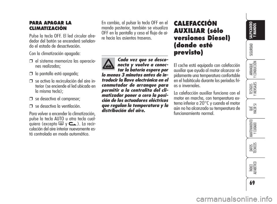 Alfa Romeo 159 2009  Manual de Empleo y Cuidado (in Spanish) 69
SEGURIDAD
TESTIGOS
Y MENSAJES
QUÉ
HACER SI
MANTENIMIENTO
Y CUIDADO
DATOS 
TÉCNICOS
ÍNDICE
ALFABÉTICO 
SALPICADERO
Y MANDOS 
ARRANQUE
Y CONDUCCIÓN
PARA APAGAR LA
CLIMATIZACIÓN
Pulse la tecla O