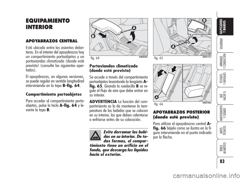 Alfa Romeo 159 2009  Manual de Empleo y Cuidado (in Spanish) 83
SEGURIDAD
TESTIGOS
Y MENSAJES
QUÉ
HACER SI
MANTENIMIENTO
Y CUIDADO
DATOS 
TÉCNICOS
ÍNDICE
ALFABÉTICO 
SALPICADERO
Y MANDOS 
ARRANQUE
Y CONDUCCIÓN
EQUIPAMIENTO
INTERIOR
APOYABRAZOS CENTRAL
Est�