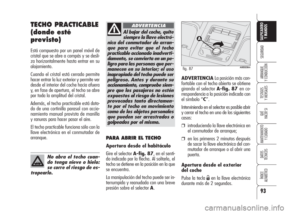 Alfa Romeo 159 2009  Manual de Empleo y Cuidado (in Spanish) 93
SEGURIDAD
TESTIGOS
Y MENSAJES
QUÉ
HACER SI
MANTENIMIENTO
Y CUIDADO
DATOS 
TÉCNICOS
ÍNDICE
ALFABÉTICO 
SALPICADERO
Y MANDOS 
ARRANQUE
Y CONDUCCIÓN
TECHO PRACTICABLE
(donde esté
previsto)
Está