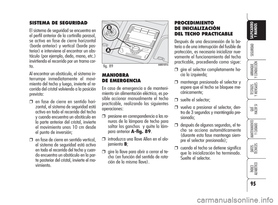Alfa Romeo 159 2009  Manual de Empleo y Cuidado (in Spanish) 95
SEGURIDAD
TESTIGOS
Y MENSAJES
QUÉ
HACER SI
MANTENIMIENTO
Y CUIDADO
DATOS 
TÉCNICOS
ÍNDICE
ALFABÉTICO 
SALPICADERO
Y MANDOS 
ARRANQUE
Y CONDUCCIÓN
SISTEMA DE SEGURIDAD
El sistema de seguridad s
