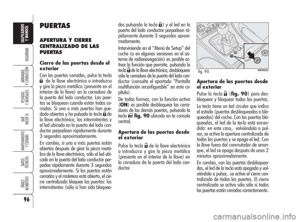 Alfa Romeo 159 2009  Manual de Empleo y Cuidado (in Spanish) 96
SEGURIDAD
TESTIGOS
Y MENSAJES
QUÉ
HACER SI
MANTENIMIENTO
Y CUIDADO
DATOS 
TÉCNICOS
ÍNDICE
ALFABÉTICO
SALPICADERO
Y MANDOS 
ARRANQUE
Y CONDUCCIÓNApertura de las puertas desde
el exterior
Pulse 