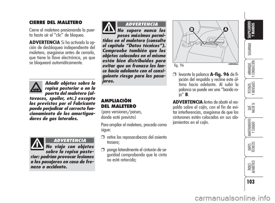 Alfa Romeo 159 2010 Manual de Empleo y Cuidado (in Spanish) 103
SEGURIDAD
TESTIGOS
Y MENSAJES
QUÉ
HACER SI
MANTENIMIENTO
Y CUIDADO
DATOS
TÉCNICOS
ÍNDICE
ALFABÉTICO
SALPICADERO
Y MANDOS
ARRANQUE
Y CONDUCCIÓN
CIERRE DEL MALETERO
Cierre el maletero pre Alfa Romeo 159 2010 Manual de Empleo y Cuidado (in Spanish) 103
SEGURIDAD
TESTIGOS
Y MENSAJES
QUÉ
HACER SI
MANTENIMIENTO
Y CUIDADO
DATOS
TÉCNICOS
ÍNDICE
ALFABÉTICO
SALPICADERO
Y MANDOS
ARRANQUE
Y CONDUCCIÓN
CIERRE DEL MALETERO
Cierre el maletero pre