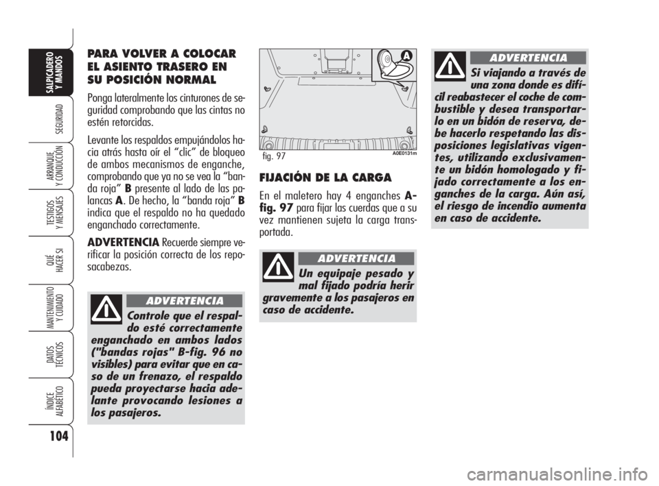 Alfa Romeo 159 2010 Manual de Empleo y Cuidado (in Spanish) Controle que el respal-
do esté correctamente
enganchado en ambos lados
("bandas rojas" B-fig. 96 no
visibles) para evitar que en ca-
so de un frenazo, el respaldo
pueda proyectarse hacia ade Alfa Romeo 159 2010 Manual de Empleo y Cuidado (in Spanish) Controle que el respal-
do esté correctamente
enganchado en ambos lados
("bandas rojas" B-fig. 96 no
visibles) para evitar que en ca-
so de un frenazo, el respaldo
pueda proyectarse hacia ade