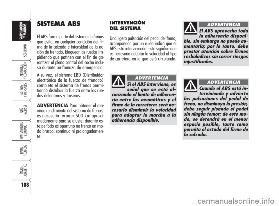 Alfa Romeo 159 2010 Manual de Empleo y Cuidado (in Spanish) 108
SEGURIDAD
TESTIGOS
Y MENSAJES
QUÉ
HACER SI
MANTENIMIENTO
Y CUIDADO
DATOS
TÉCNICOS
ÍNDICE
ALFABÉTICO
SALPICADERO
Y MANDOS
ARRANQUE
Y CONDUCCIÓN
SISTEMA ABS
El ABS forma parte del sistema Alfa Romeo 159 2010 Manual de Empleo y Cuidado (in Spanish) 108
SEGURIDAD
TESTIGOS
Y MENSAJES
QUÉ
HACER SI
MANTENIMIENTO
Y CUIDADO
DATOS
TÉCNICOS
ÍNDICE
ALFABÉTICO
SALPICADERO
Y MANDOS
ARRANQUE
Y CONDUCCIÓN
SISTEMA ABS
El ABS forma parte del sistema