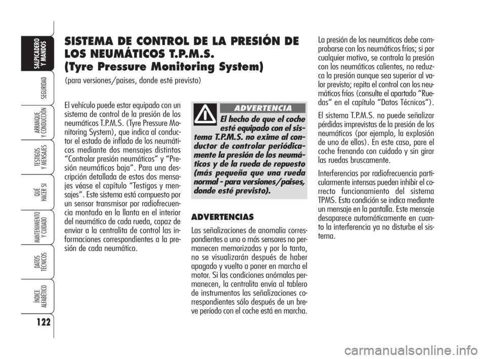 Alfa Romeo 159 2010  Manual de Empleo y Cuidado (in Spanish) 122
SEGURIDAD
TESTIGOS 
Y MENSAJES
QUÉ
HACER SI
MANTENIMIENTO
Y CUIDADO
DATOS 
TÉCNICOS
ÍNDICE 
ALFABÉTICO
SALPICADERO
Y MANDOS 
ARRANQUE 
Y CONDUCCIÓN
El vehículo puede estar equipado con un
si