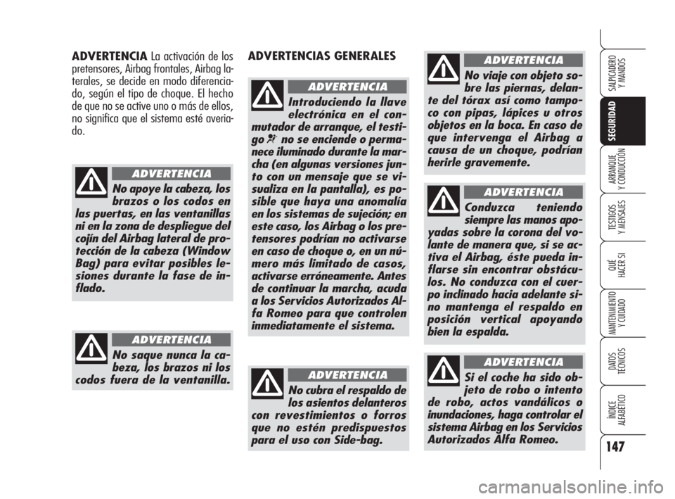 Alfa Romeo 159 2010  Manual de Empleo y Cuidado (in Spanish) 147
SEGURIDAD
TESTIGOS 
Y MENSAJES
QUÉ
HACER SI
MANTENIMIENTO
Y CUIDADO
DATOS 
TÉCNICOS
ÍNDICE 
ALFABÉTICO 
SALPICADERO 
Y MANDOS 
ARRANQUE 
Y CONDUCCIÓN
ADVERTENCIAS GENERALES 
Introduciendo la 