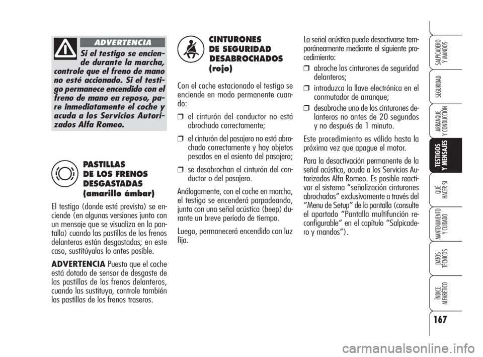 Alfa Romeo 159 2010  Manual de Empleo y Cuidado (in Spanish) 167
SEGURIDAD
TESTIGOS 
Y MENSAJES
QUÉ
HACER SI
MANTENIMIENTO
Y CUIDADO
DATOS 
TÉCNICOS
ÍNDICE 
ALFABÉTICO 
SALPICADERO 
Y MANDOS 
ARRANQUE 
Y CONDUCCIÓN
CINTURONES 
DE SEGURIDAD 
DESABROCHADOS
(