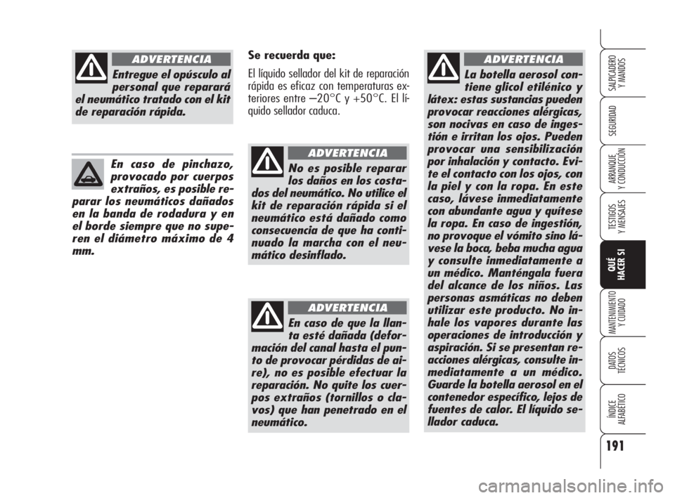 Alfa Romeo 159 2010  Manual de Empleo y Cuidado (in Spanish) 191
SEGURIDAD
TESTIGOS 
Y MENSAJES
QUÉ 
HACER SI
MANTENIMIENTO
Y CUIDADO
DATOS 
TÉCNICOS
ÍNDICE 
ALFABÉTICO 
SALPICADERO 
Y MANDOS 
ARRANQUE 
Y CONDUCCIÓN
La botella aerosol con-
tiene glicol eti